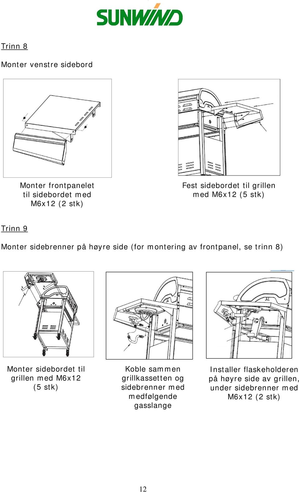 trinn 8) Monter sidebordet til grillen med M6x12 (5 stk) Koble sammen grillkassetten og sidebrenner med