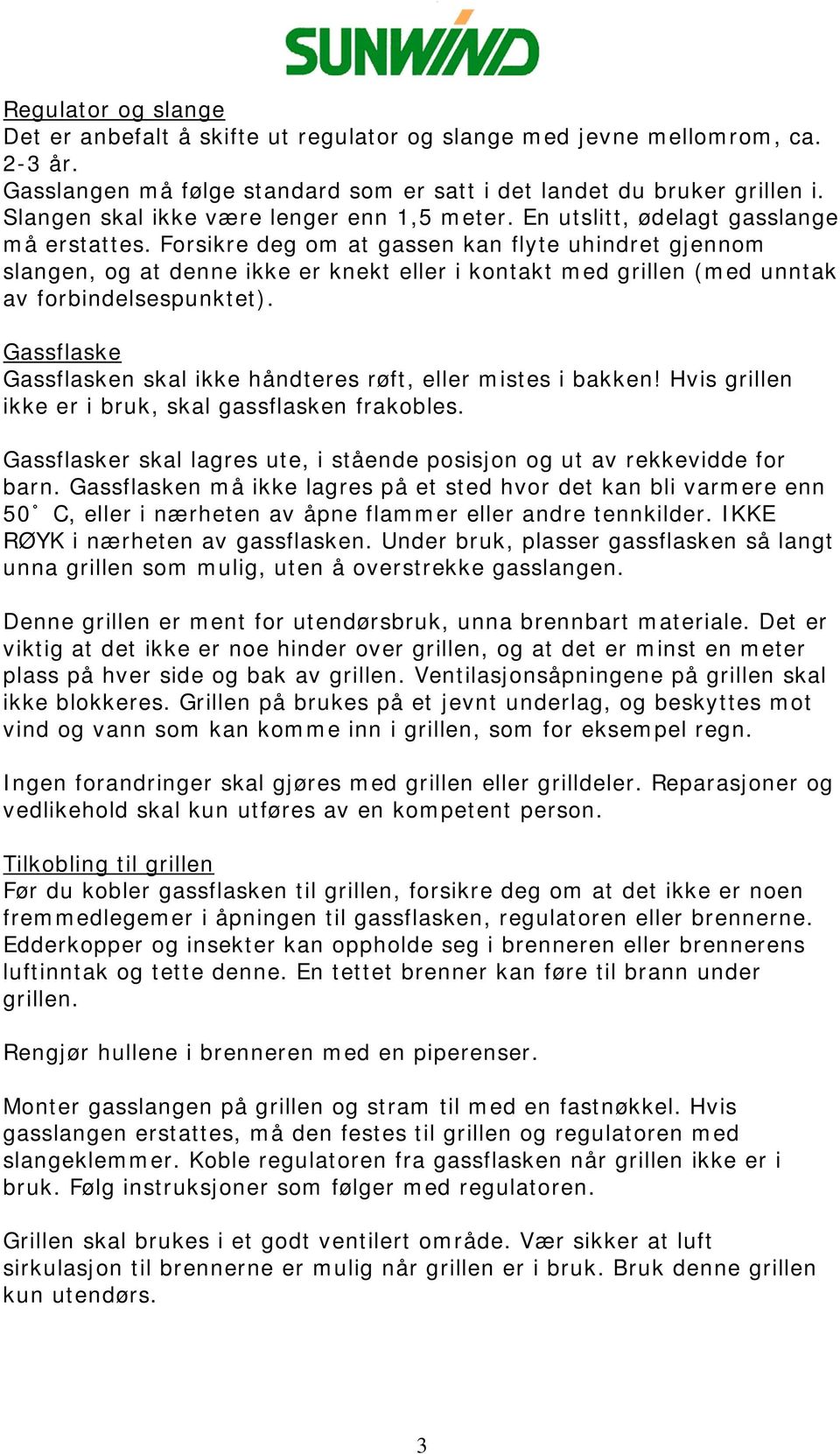 Forsikre deg om at gassen kan flyte uhindret gjennom slangen, og at denne ikke er knekt eller i kontakt med grillen (med unntak av forbindelsespunktet).