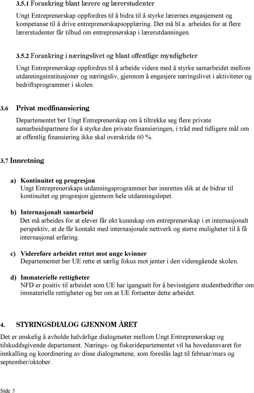 engasjere næringslivet i aktiviteter og bedriftsprogrammer i skolen. 3.