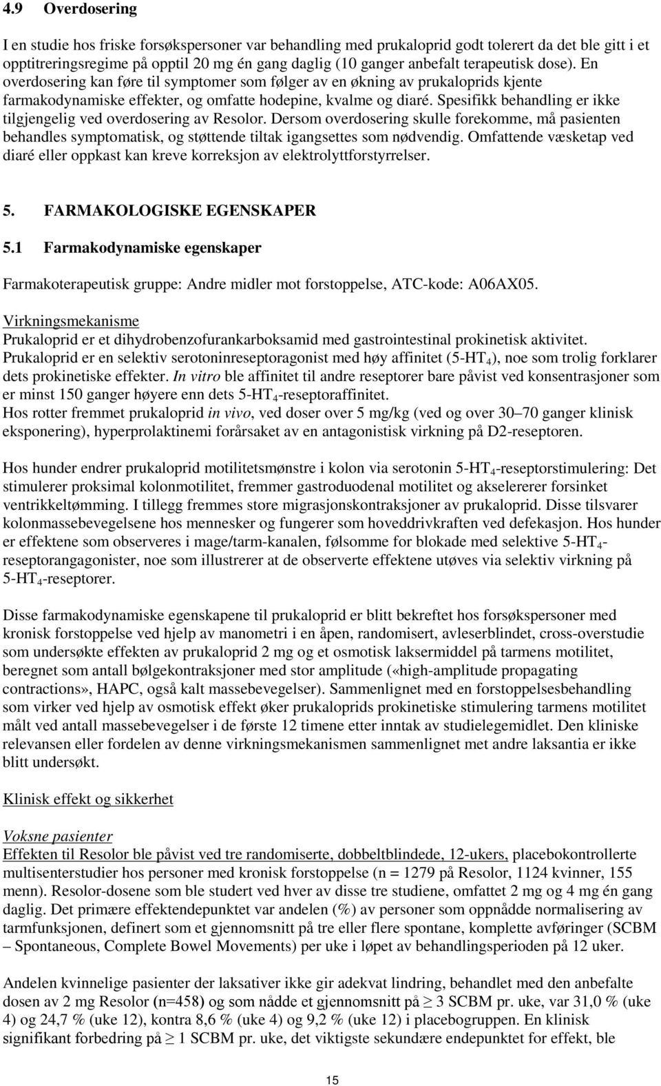 Spesifikk behandling er ikke tilgjengelig ved overdosering av Resolor. Dersom overdosering skulle forekomme, må pasienten behandles symptomatisk, og støttende tiltak igangsettes som nødvendig.