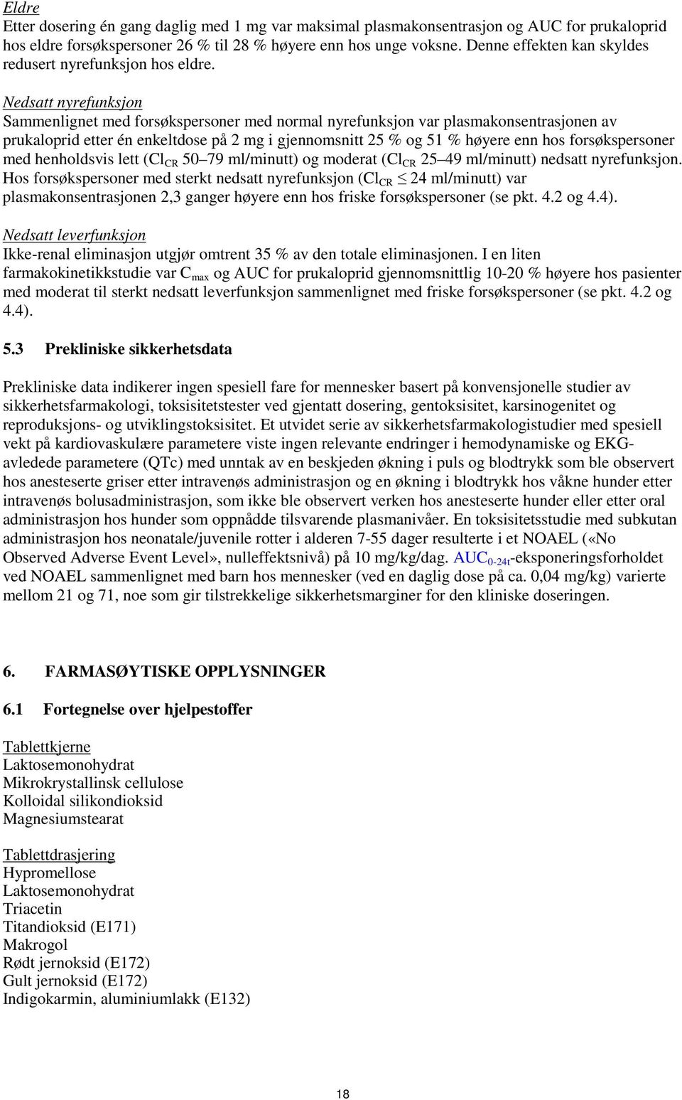 Nedsatt nyrefunksjon Sammenlignet med forsøkspersoner med normal nyrefunksjon var plasmakonsentrasjonen av prukaloprid etter én enkeltdose på 2 mg i gjennomsnitt 25 % og 51 % høyere enn hos