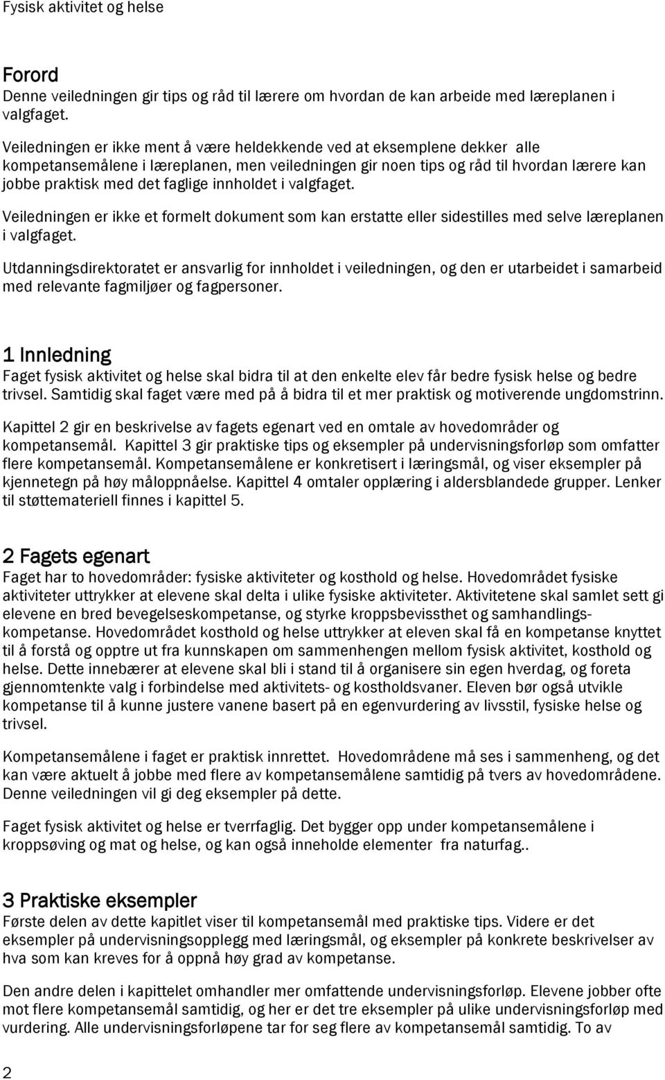 innholdet i valgfaget. Veiledningen er ikke et formelt dokument som kan erstatte eller sidestilles med selve læreplanen i valgfaget.