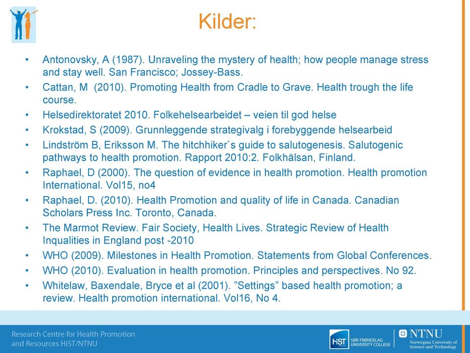 The hitchhiker`s guide to salutogenesis. Salutogenic pathways to health promotion. Rapport 2010:2. Folkhälsan, Finland. Raphael, D (2000). The question of evidence in health promotion.