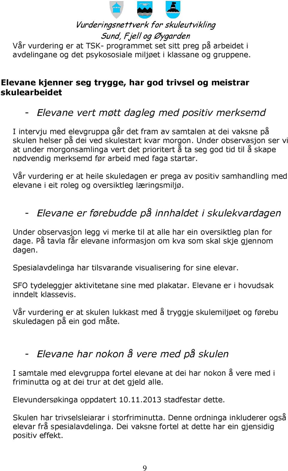 på dei ved skulestart kvar morgon. Under observasjon ser vi at under morgonsamlinga vert det prioritert å ta seg god tid til å skape nødvendig merksemd før arbeid med faga startar.