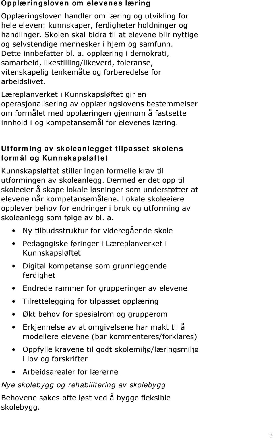 Læreplanverket i Kunnskapsløftet gir en operasjonalisering av opplæringslovens bestemmelser om formålet med opplæringen gjennom å fastsette innhold i og kompetansemål for elevenes læring.