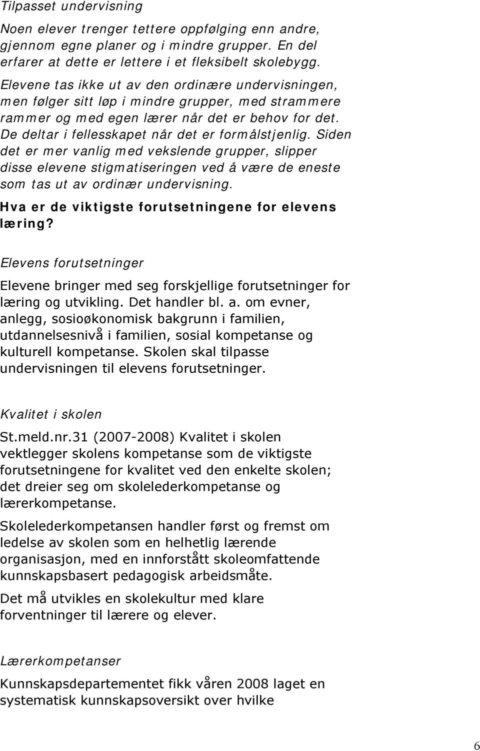 De deltar i fellesskapet når det er formålstjenlig. Siden det er mer vanlig med vekslende grupper, slipper disse elevene stigmatiseringen ved å være de eneste som tas ut av ordinær undervisning.