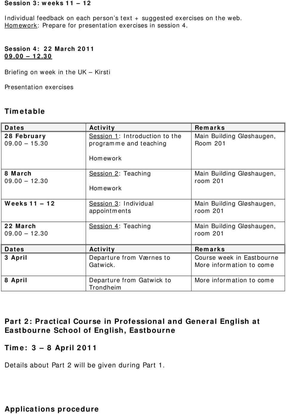 30 programme and teaching Room 201 Homework 8 March S ession 2: Teaching Homework Main Building Gløshaugen, room 201 Weeks 11 12 Session 3: Individual Main Building Gløshaugen, appointments room 201