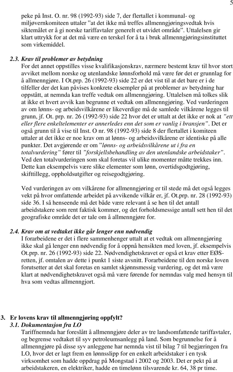 Uttalelsen gir klart uttrykk for at det må være en terskel for å ta i bruk allmenngjøringsinstituttet som virkemiddel. 2.3.