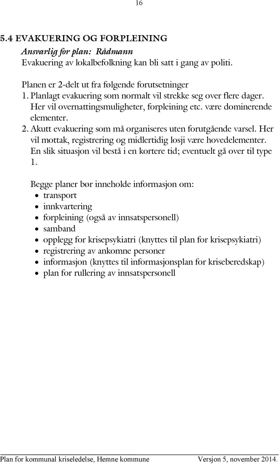 Akutt evakuering som må organiseres uten forutgående varsel. Her vil mottak, registrering og midlertidig losji være hovedelementer.