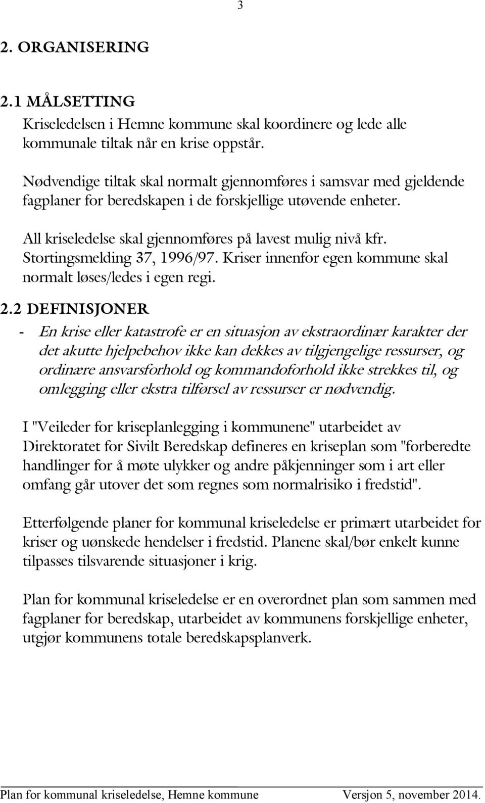 Stortingsmelding 37, 1996/97. Kriser innenfor egen kommune skal normalt løses/ledes i egen regi. 2.