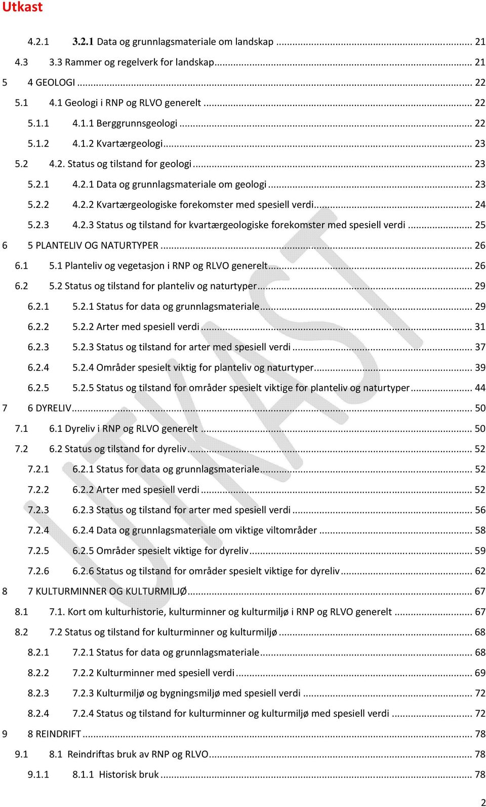 .. 24 5.2.3 4.2.3 Status og tilstand for kvartærgeologiske forekomster med spesiell verdi... 25 6 5 PLANTELIV OG NATURTYPER... 26 6.1 5.1 Planteliv og vegetasjon i RNP og RLVO generelt... 26 6.2 5.