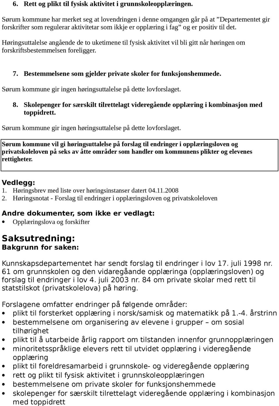 Høringsuttalelse angående de to uketimene til fysisk aktivitet vil bli gitt når høringen om forskriftsbestemmelsen foreligger. 7. Bestemmelsene som gjelder private skoler for funksjonshemmede.