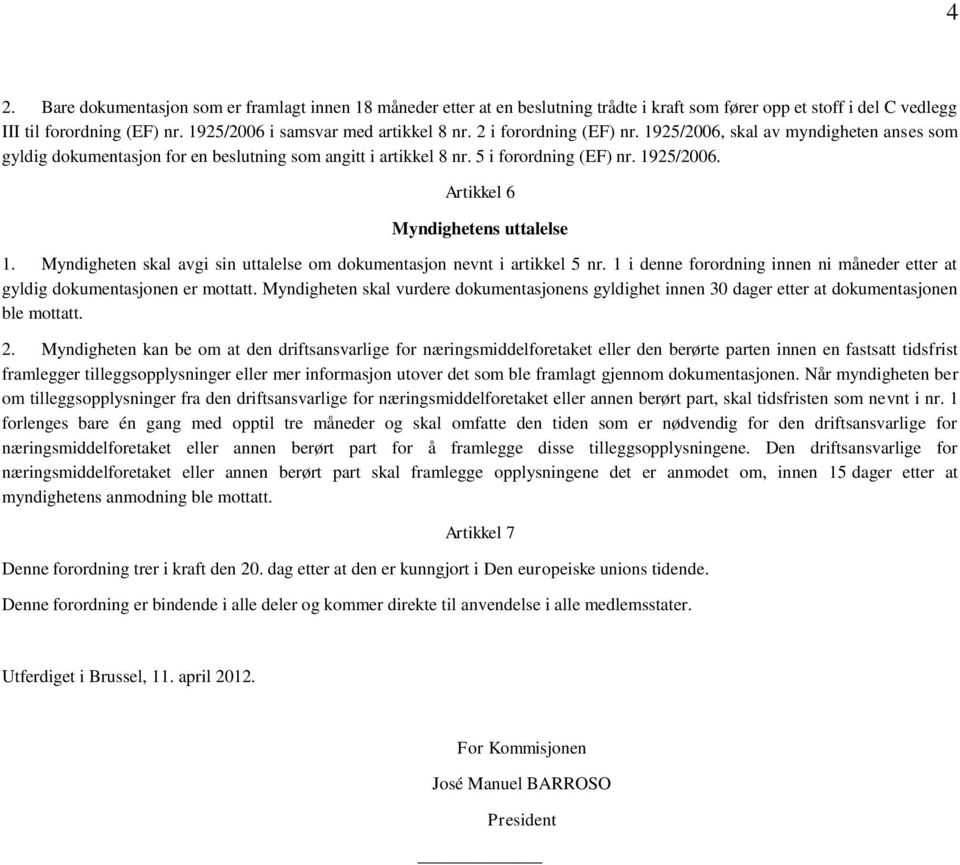 Myndigheten skal avgi sin uttalelse om dokumentasjon nevnt i artikkel 5 nr. 1 i denne forordning innen ni måneder etter at gyldig dokumentasjonen er mottatt.