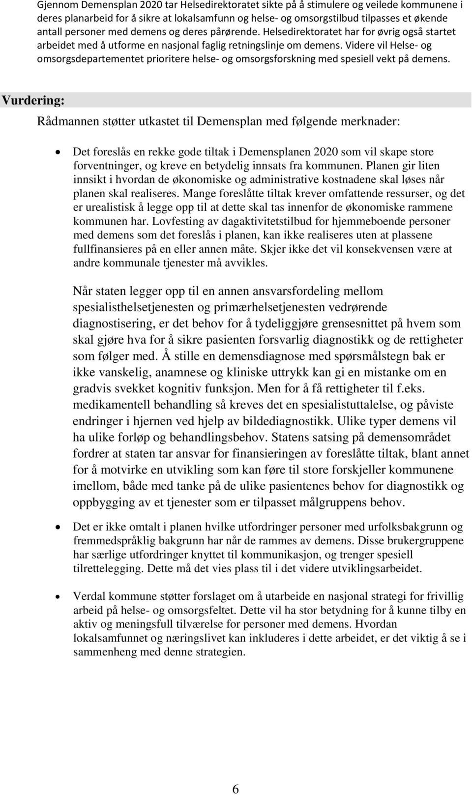 Videre vil Helse- og omsorgsdepartementet prioritere helse- og omsorgsforskning med spesiell vekt på demens.