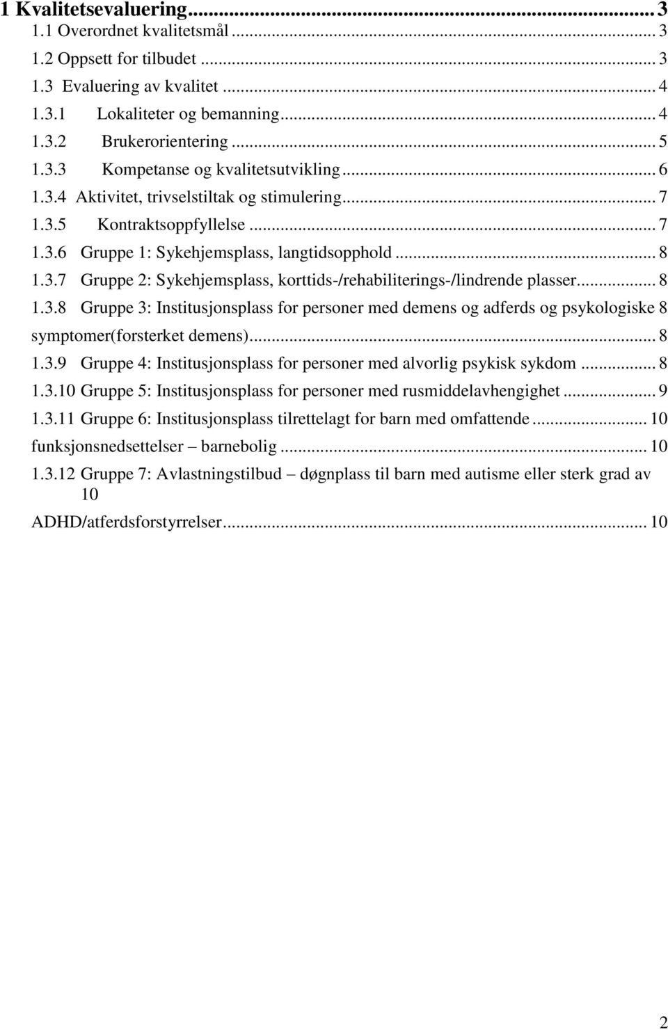 .. 8 1.3.8 Gruppe 3: Institusjonsplass for personer med demens og adferds og psykologiske 8 symptomer(forsterket demens)... 8 1.3.9 Gruppe 4: Institusjonsplass for personer med alvorlig psykisk sykdom.