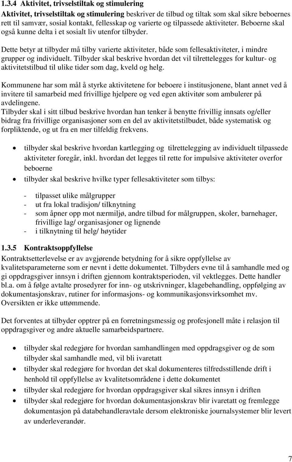 Dette betyr at tilbyder må tilby varierte aktiviteter, både som fellesaktiviteter, i mindre grupper og individuelt.