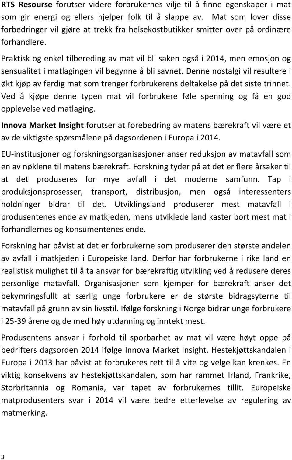 Praktisk og enkel tilbereding av mat vil bli saken også i 2014, men emosjon og sensualitet i matlagingen vil begynne å bli savnet.