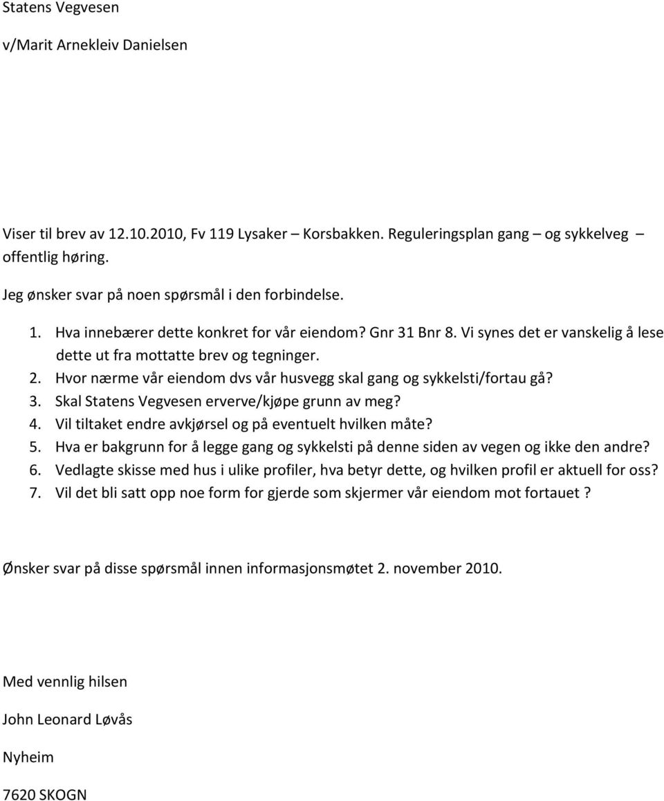 Hvor nærme vår eiendom dvs vår husvegg skal gang og sykkelsti/fortau gå? 3. Skal Statens Vegvesen erverve/kjøpe grunn av meg? 4. Vil tiltaket endre avkjørsel og på eventuelt hvilken måte? 5.