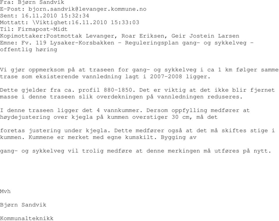 2007-2008 ligger. Dette gjelder fra ca. profil 880-1850. Det er viktig at det ikke blir fjernet masse i denne traseen slik overdekningen på vannledningen reduseres.