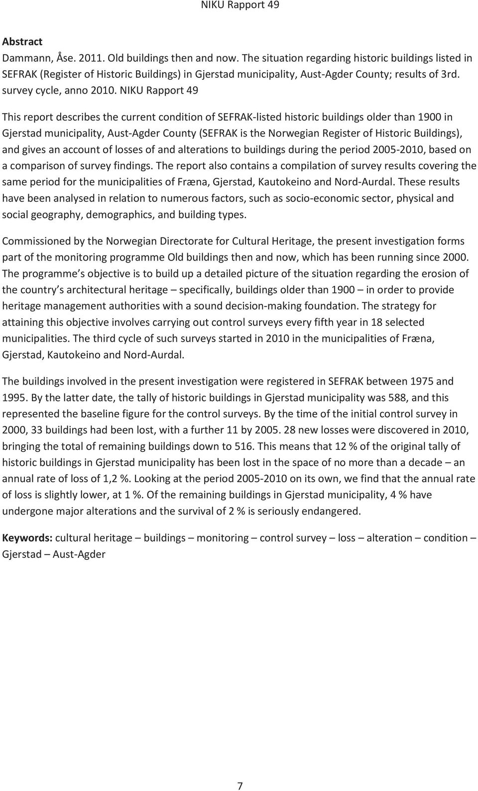 NIKU Rapport 49 This report describes the current condition of SEFRAK-listed historic buildings older than 1900 in Gjerstad municipality, Aust-Agder County (SEFRAK is the Norwegian Register of