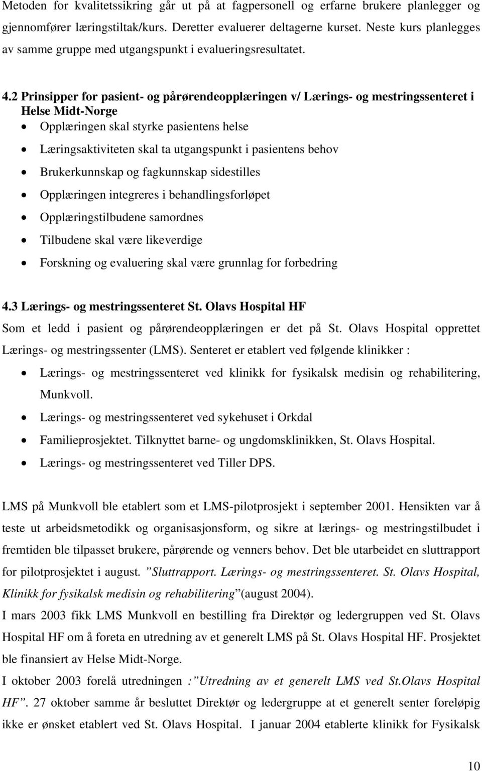 2 Prinsipper for pasient- og pårørendeopplæringen v/ Lærings- og mestringssenteret i Helse Midt-Norge Opplæringen skal styrke pasientens helse Læringsaktiviteten skal ta utgangspunkt i pasientens