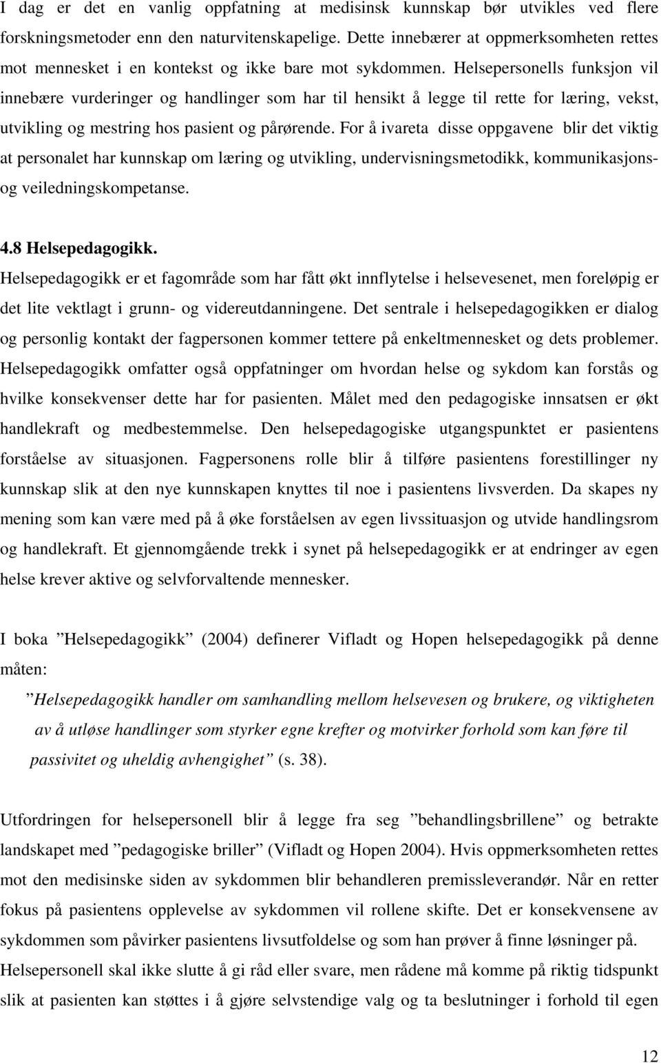 Helsepersonells funksjon vil innebære vurderinger og handlinger som har til hensikt å legge til rette for læring, vekst, utvikling og mestring hos pasient og pårørende.