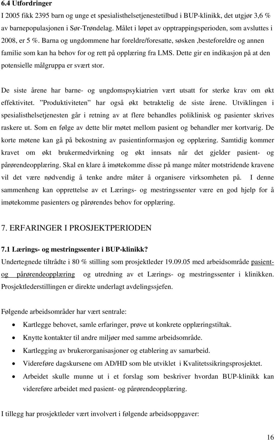 Barna og ungdommene har foreldre/foresatte, søsken,besteforeldre og annen familie som kan ha behov for og rett på opplæring fra LMS.