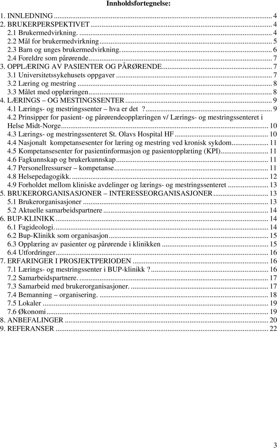 1 Lærings- og mestringssenter hva er det?... 9 4.2 Prinsipper for pasient- og pårørendeopplæringen v/ Lærings- og mestringssenteret i Helse Midt-Norge... 10 4.3 Lærings- og mestringssenteret St.