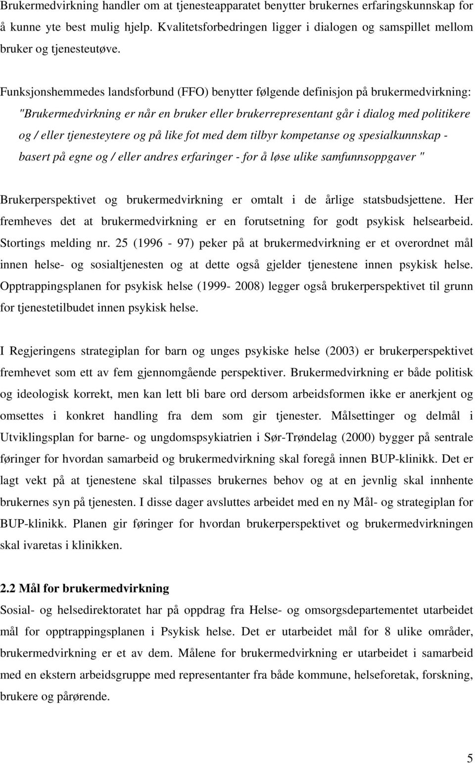 Funksjonshemmedes landsforbund (FFO) benytter følgende definisjon på brukermedvirkning: "Brukermedvirkning er når en bruker eller brukerrepresentant går i dialog med politikere og / eller