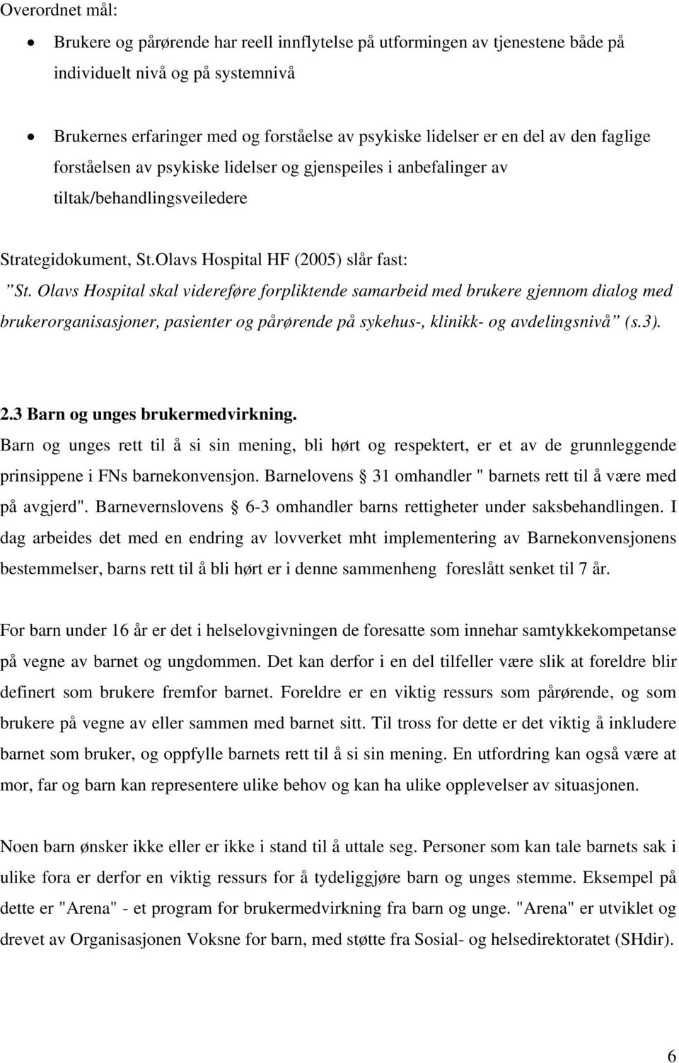 Olavs Hospital skal videreføre forpliktende samarbeid med brukere gjennom dialog med brukerorganisasjoner, pasienter og pårørende på sykehus-, klinikk- og avdelingsnivå (s.3). 2.