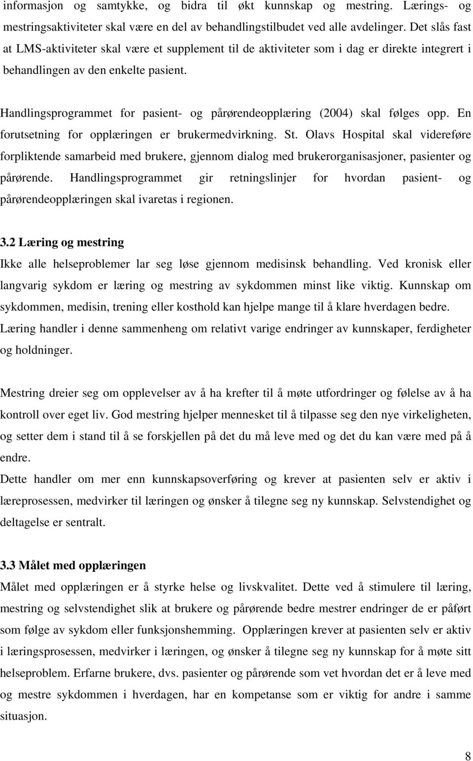 Handlingsprogrammet for pasient- og pårørendeopplæring (2004) skal følges opp. En forutsetning for opplæringen er brukermedvirkning. St.