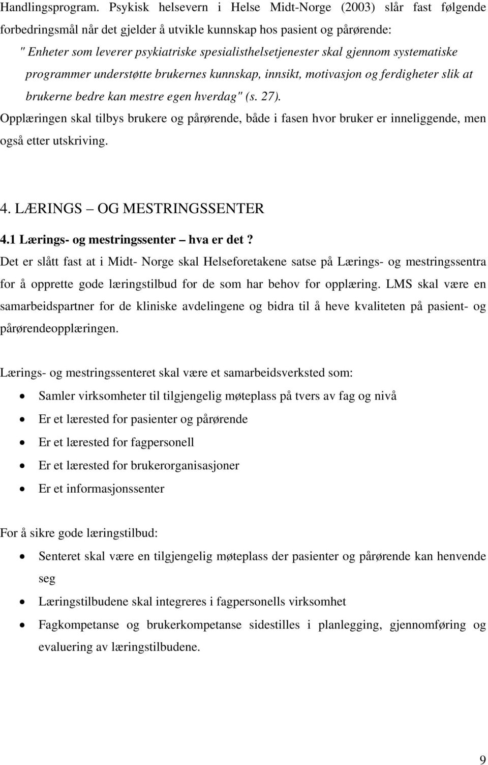 skal gjennom systematiske programmer understøtte brukernes kunnskap, innsikt, motivasjon og ferdigheter slik at brukerne bedre kan mestre egen hverdag" (s. 27).