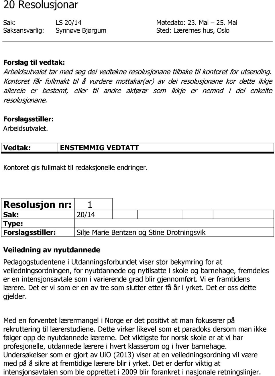 Kontoret får fullmakt til å vurdere mottakar(ar) av dei resolusjonane kor dette ikkje allereie er bestemt, eller til andre aktørar som ikkje er nemnd i dei enkelte resolusjonane. Arbeidsutvalet.