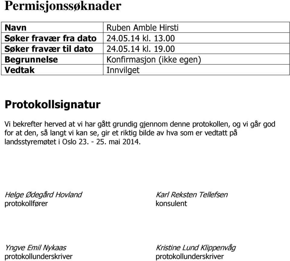 protokollen, og vi går god for at den, så langt vi kan se, gir et riktig bilde av hva som er vedtatt på landsstyremøtet i Oslo 23. - 25.