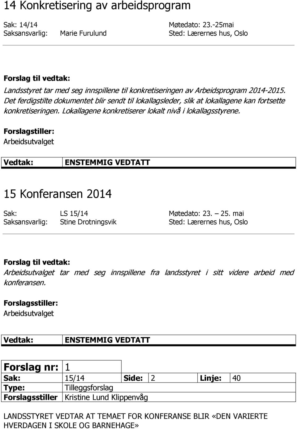 Det ferdigstilte dokumentet blir sendt til lokallagsleder, slik at lokallagene kan fortsette konkretiseringen. Lokallagene konkretiserer lokalt nivå i lokallagsstyrene.