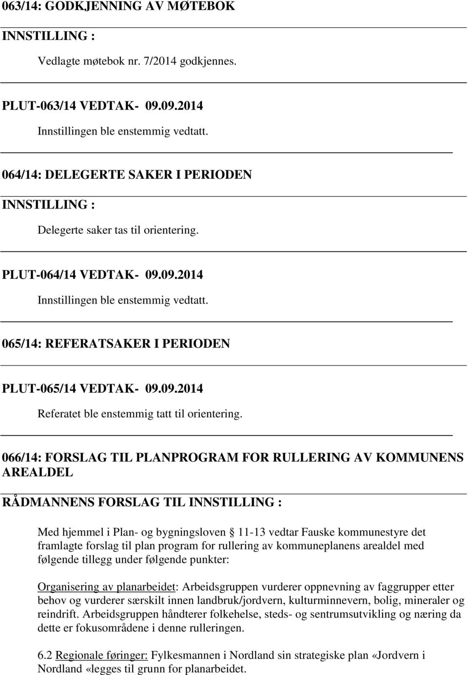 065/14: REFERATSAKER I PERIODEN PLUT-065/14 VEDTAK- 09.09.2014 Referatet ble enstemmig tatt til orientering.