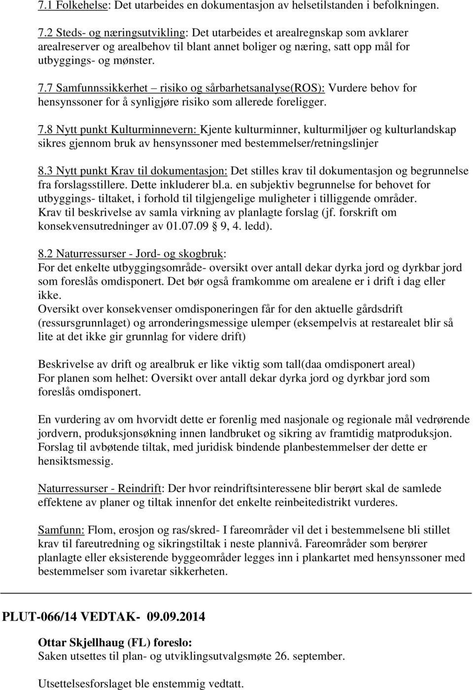 7 Samfunnssikkerhet risiko og sårbarhetsanalyse(ros): Vurdere behov for hensynssoner for å synligjøre risiko som allerede foreligger. 7.