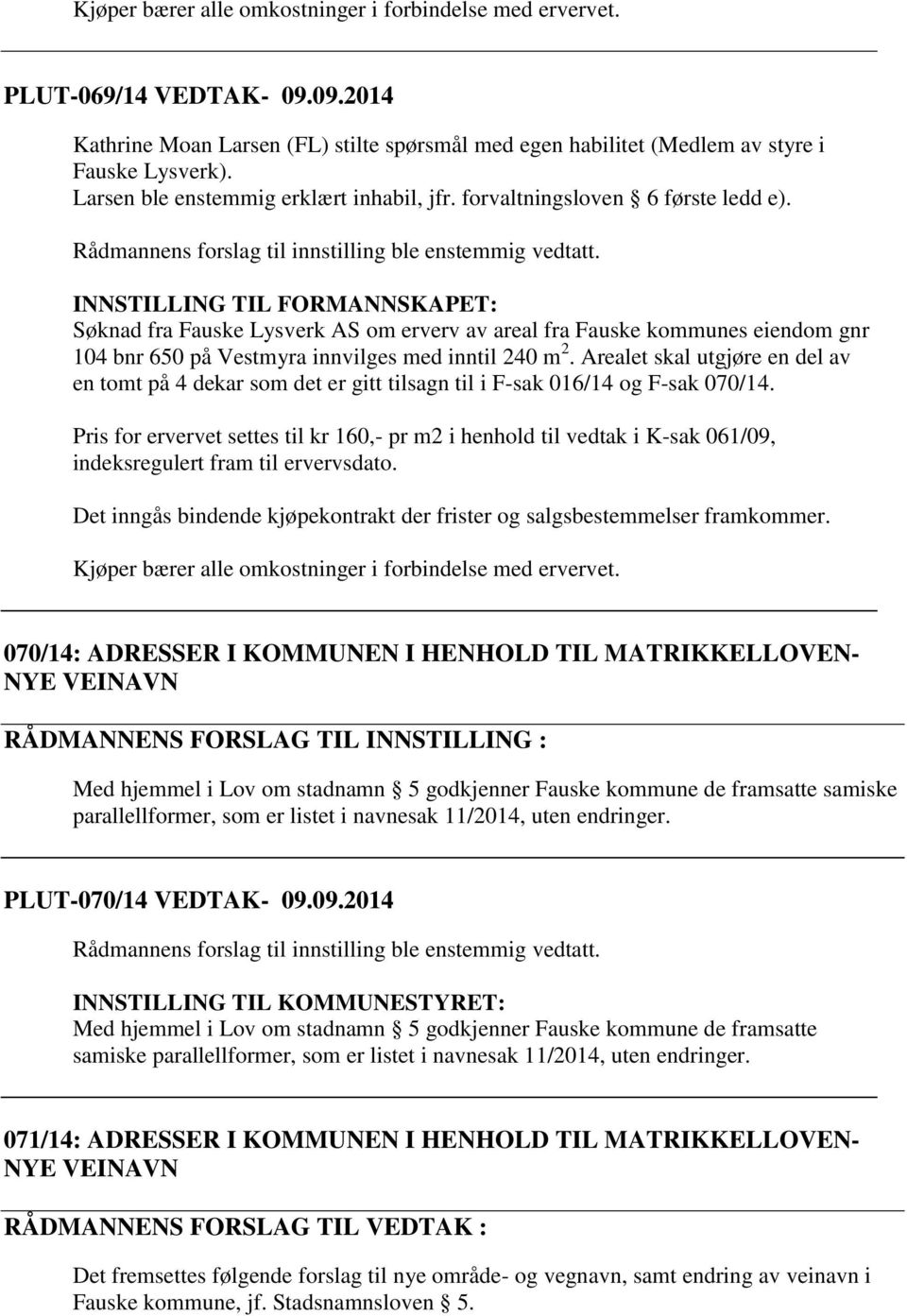 INNSTILLING TIL FORMANNSKAPET: Søknad fra Fauske Lysverk AS om erverv av areal fra Fauske kommunes eiendom gnr 104 bnr 650 på Vestmyra innvilges med inntil 240 m 2.