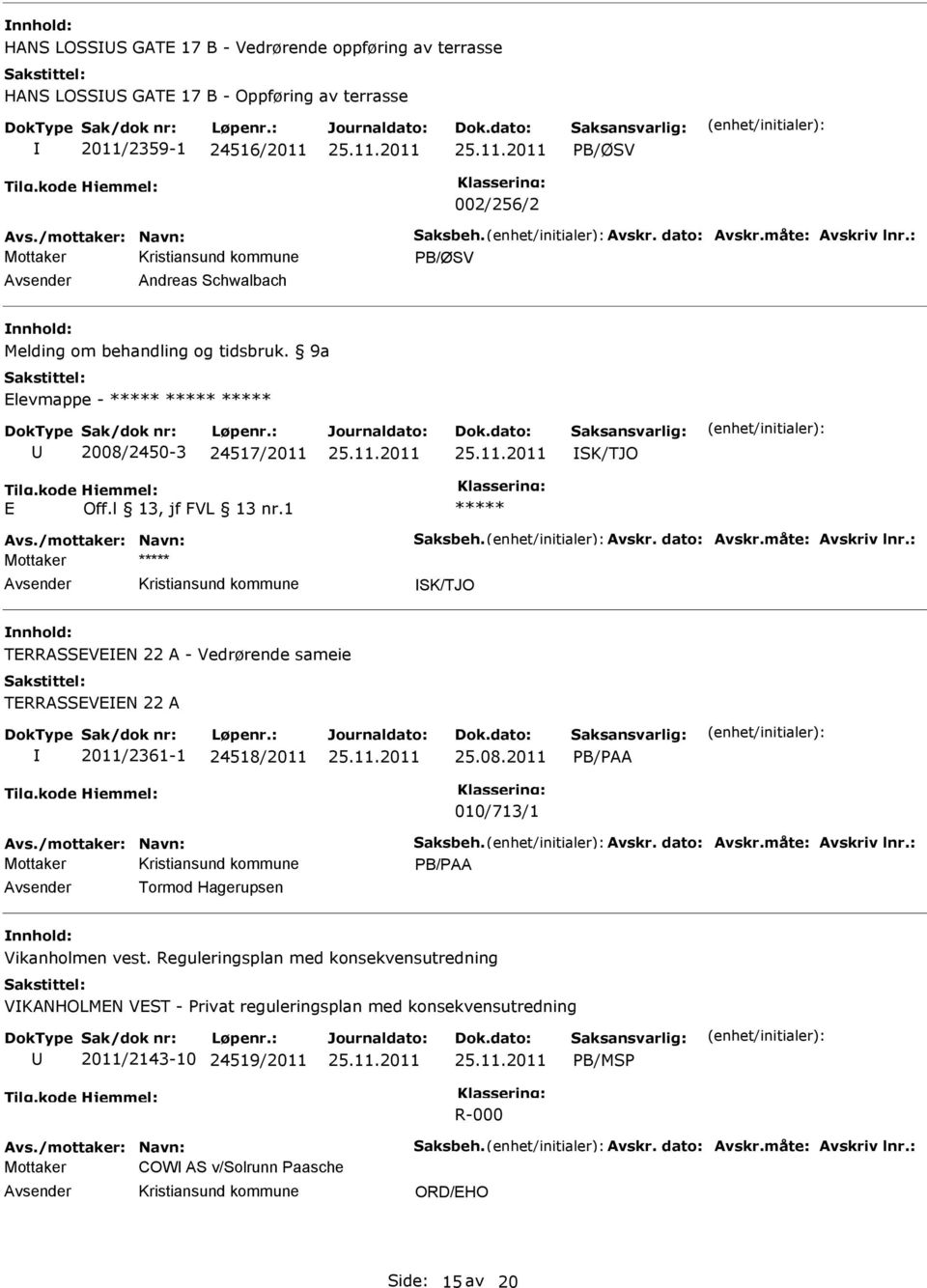 : Mottaker SK/TJO TRRASSVN 22 A - Vedrørende sameie TRRASSVN 22 A 2011/2361-1 24518/2011 25.08.2011 010/713/1 Avs./mottaker: Navn: Saksbeh. Avskr. dato: Avskr.måte: Avskriv lnr.