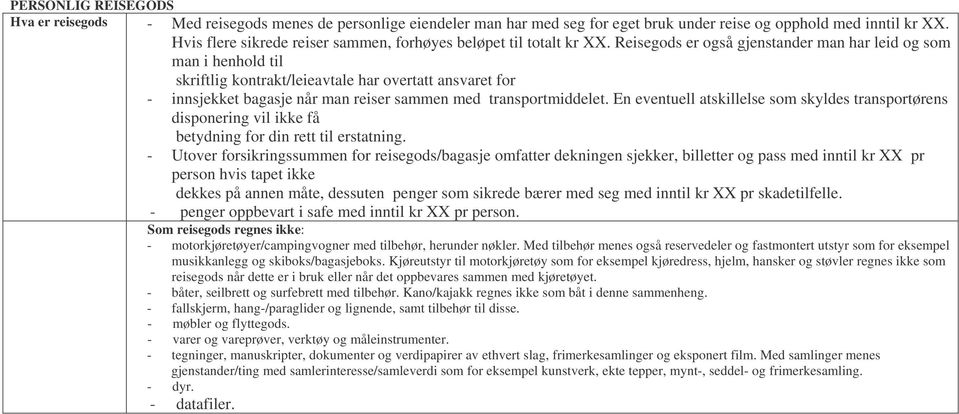 Reisegods er også gjenstander man har leid og som man i henhold til skriftlig kontrakt/leieavtale har overtatt ansvaret for - innsjekket bagasje når man reiser sammen med transportmiddelet.