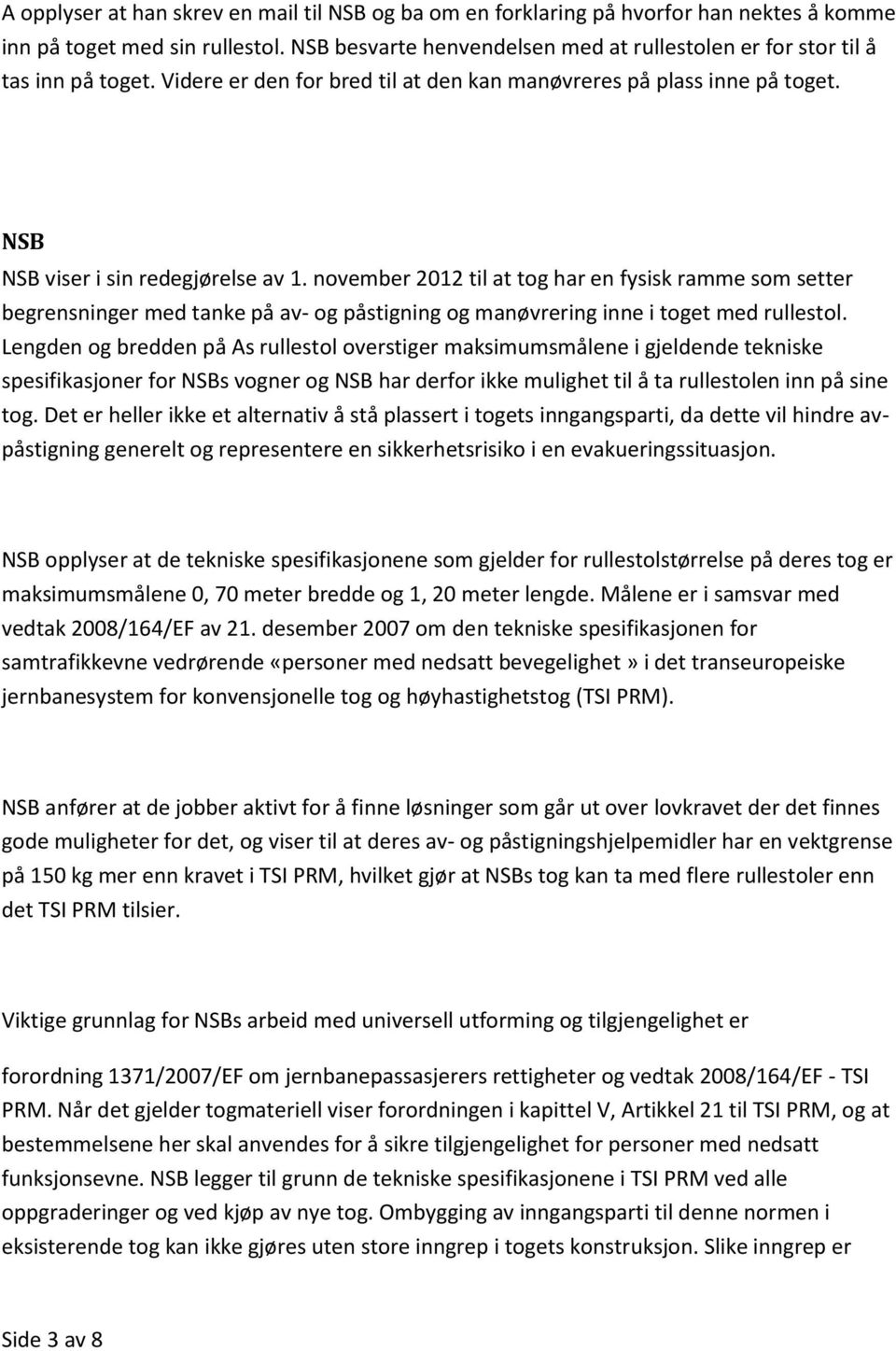 november 2012 til at tog har en fysisk ramme som setter begrensninger med tanke på av- og påstigning og manøvrering inne i toget med rullestol.