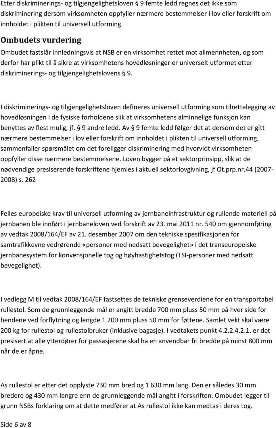 Ombudets vurdering Ombudet fastslår innledningsvis at NSB er en virksomhet rettet mot allmennheten, og som derfor har plikt til å sikre at virksomhetens hovedløsninger er universelt utformet etter