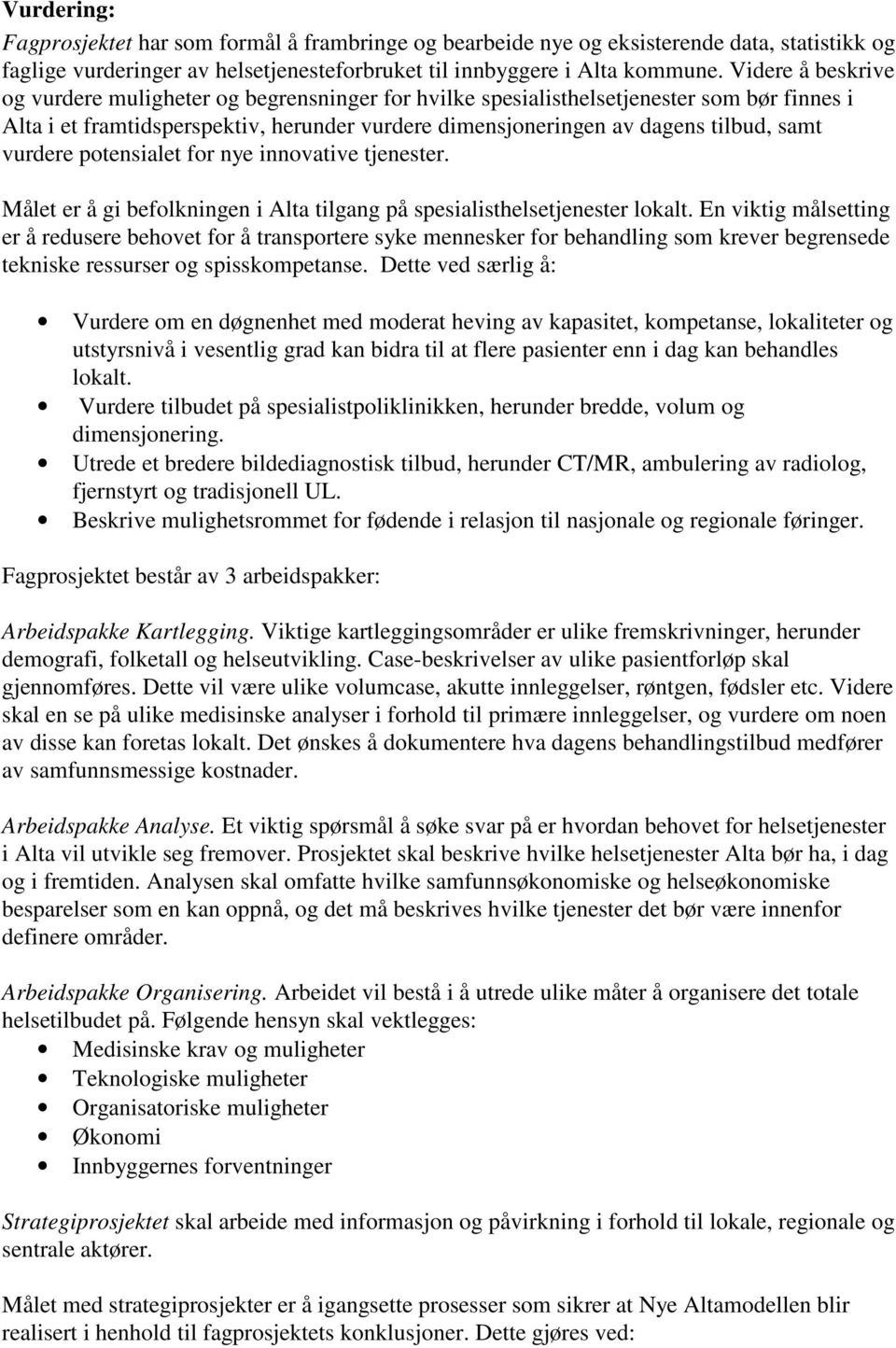 vurdere potensialet for nye innovative tjenester. Målet er å gi befolkningen i Alta tilgang på spesialisthelsetjenester lokalt.