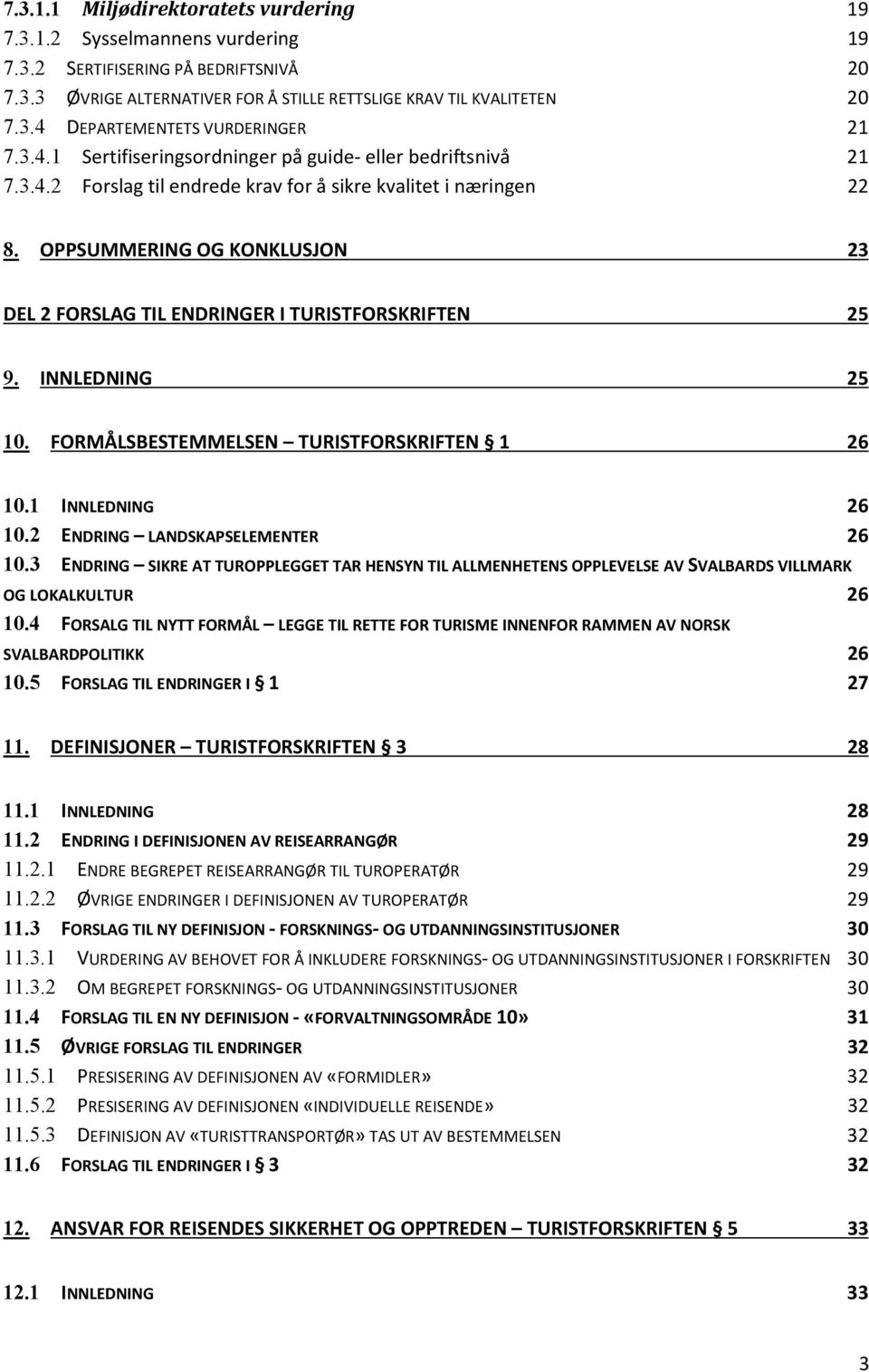 OPPSUMMERING OG KONKLUSJON 23 DEL 2 FORSLAG TIL ENDRINGER I TURISTFORSKRIFTEN 25 9. INNLEDNING 25 10. FORMÅLSBESTEMMELSEN TURISTFORSKRIFTEN 1 26 10.1 INNLEDNING 26 10.