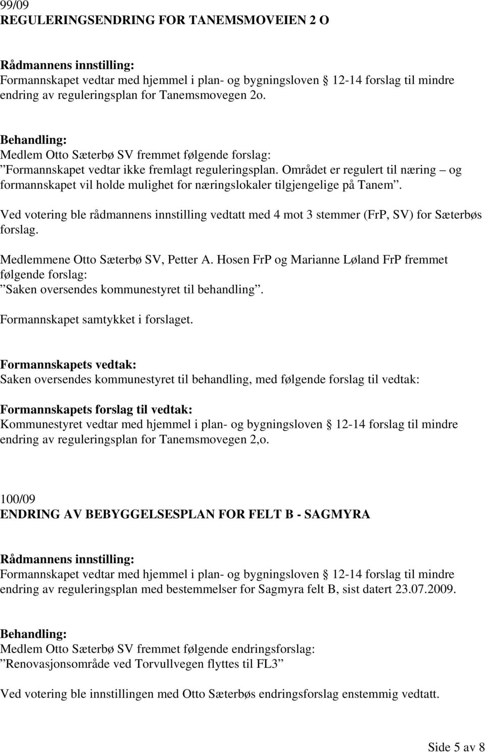 Området er regulert til næring og formannskapet vil holde mulighet for næringslokaler tilgjengelige på Tanem.