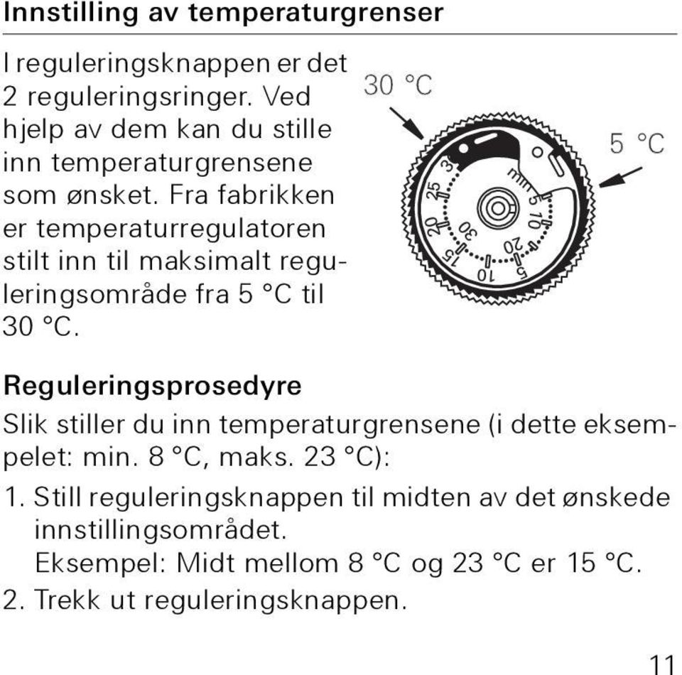 Fra fabrikken er temperaturregulatoren stilt inn til maksimalt reguleringsområde fra 5 C til 30 C.
