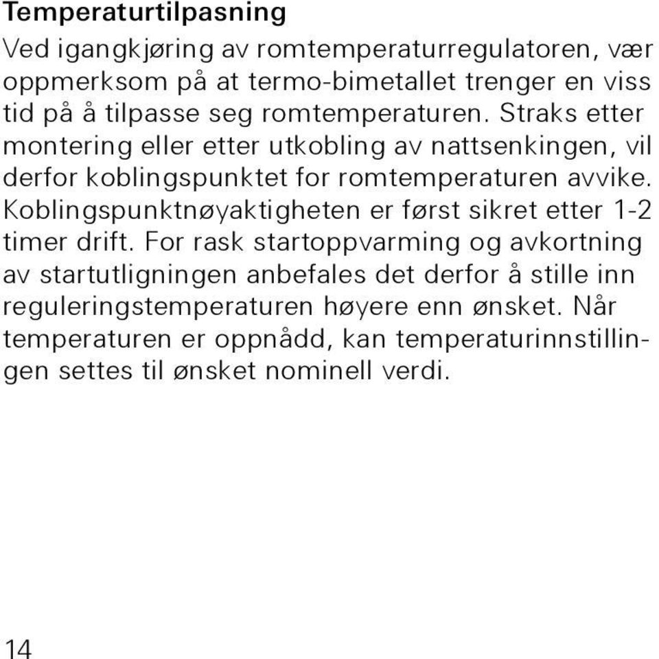 Koblingspunktnøyaktigheten er først sikret etter 1-2 timer drift.