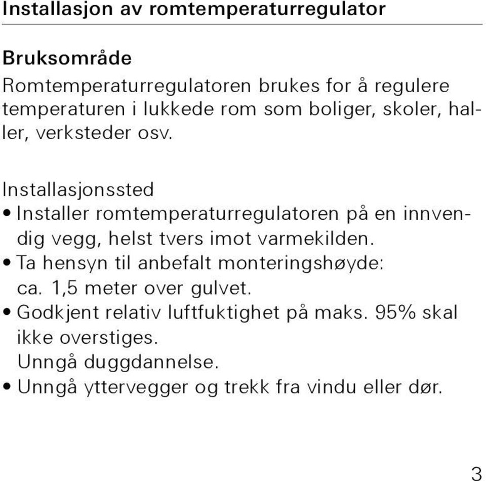 Installasjonssted Installer romtemperaturregulatoren på en innvendig vegg, helst tvers imot varmekilden.