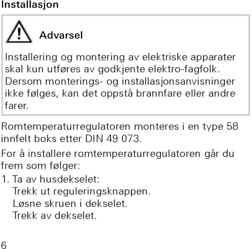 Dersom monterings- og installasjonsanvisninger ikke følges, kan det oppstå brannfare eller andre farer.