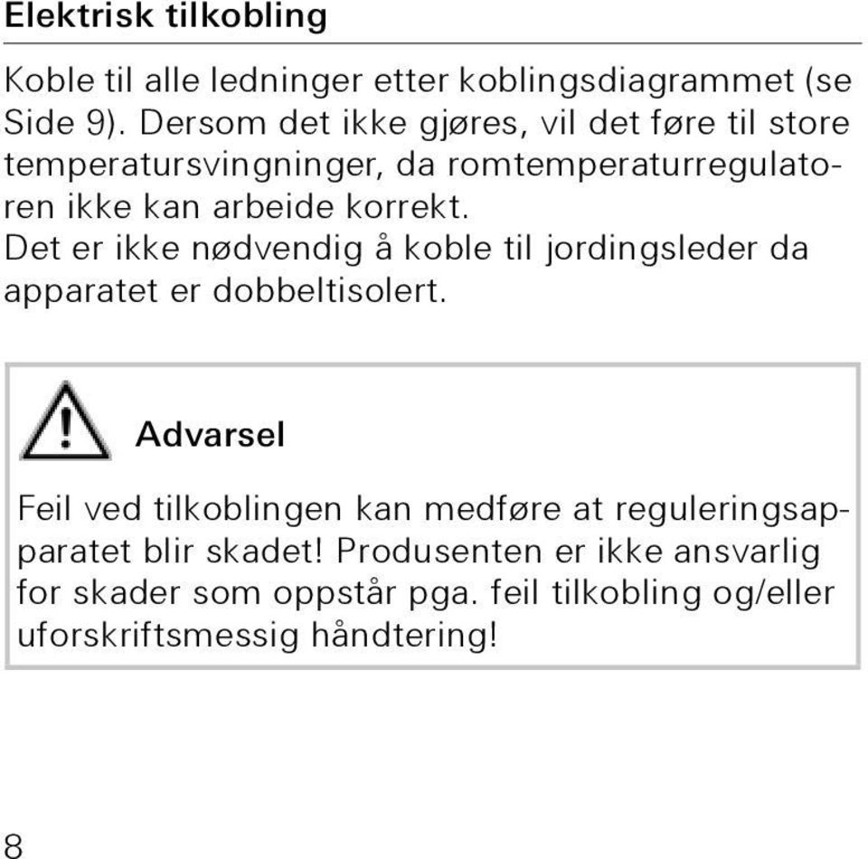 korrekt. Det er ikke nødvendig å koble til jordingsleder da apparatet er dobbeltisolert.